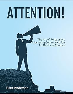 The Art of Persuasion : Mastering Communication fo