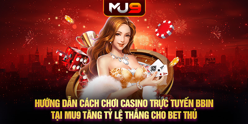 14 huong dan cach choi casino truc tuyen bbin tai mu9 tang ty le thang cho bet thu