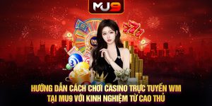 18 huong dan cach choi casino truc tuyen wm tai mu9 voi kinh nghiem tu cao thu