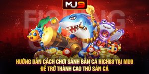 30 huong dan cach choi sanh ban ca rich88 tai mu9 de tro thanh cao thu san ca