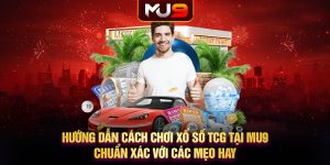 38 huong dan cach choi xo so tcg tai mu9 chuan xac voi cac meo hay