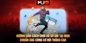 Hướng dẫn cách chơi xổ số GW tại MU9 chuẩn xác cùng cơ hội thắng cao