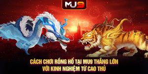 45 cach choi rong ho tai mu9 thang lon voi kinh nghiem tu cao thu