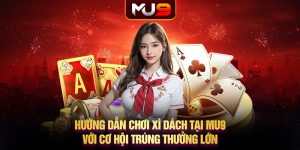 Hướng dẫn chơi Xì Dách tại MU9 với cơ hội trúng thưởng lớn