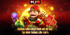 Hướng dẫn cách chơi nổ hũ WG tại MU9 thắng lớn 100%