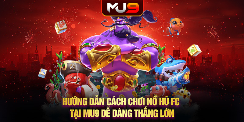 59 huong dan cach choi no hu fc tai mu9 de dang thang lon