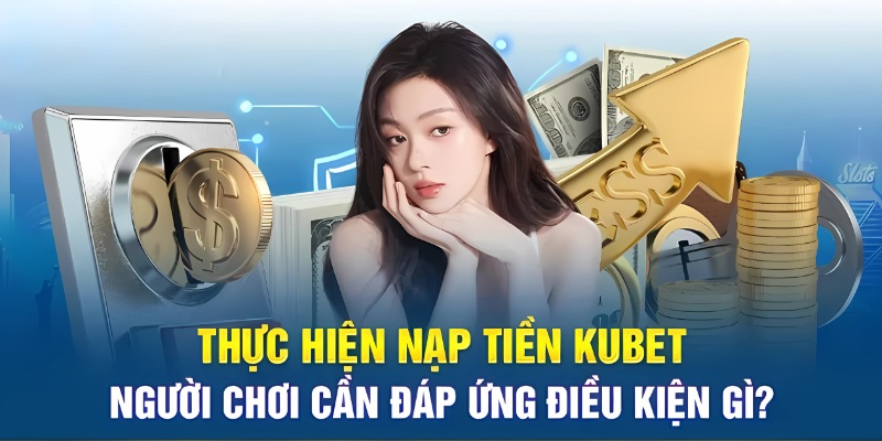 Lưu ý người chơi cần biết khi nạp tiền Kubet